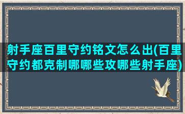 射手座百里守约铭文怎么出(百里守约都克制哪哪些攻哪些射手座)