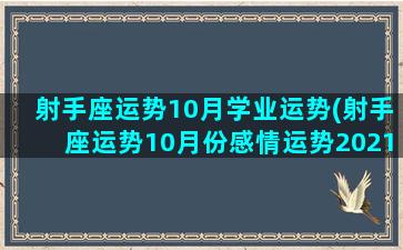 射手座运势10月学业运势(射手座运势10月份感情运势2021)