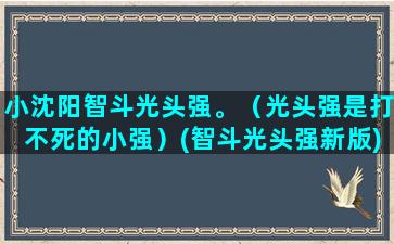 小沈阳智斗光头强。（光头强是打不死的小强）(智斗光头强新版)