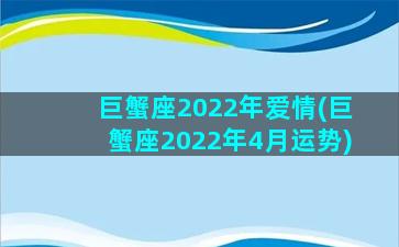 巨蟹座2022年爱情(巨蟹座2022年4月运势)