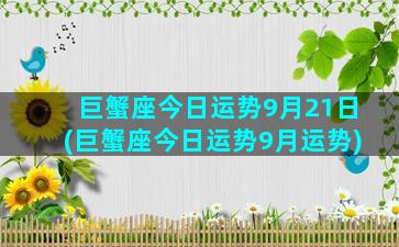 巨蟹座今日运势9月21日(巨蟹座今日运势9月运势)