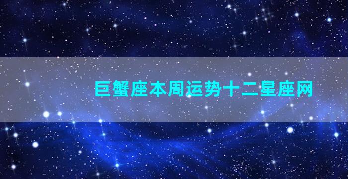 巨蟹座本周运势十二星座网