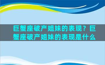 巨蟹座破产姐妹的表现？巨蟹座破产姐妹的表现是什么