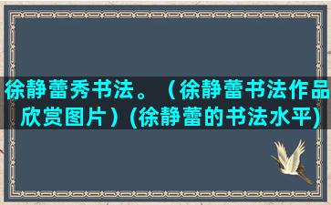 徐静蕾秀书法。（徐静蕾书法作品欣赏图片）(徐静蕾的书法水平)