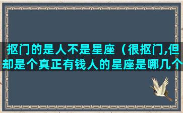 抠门的是人不是星座（很抠门,但却是个真正有钱人的星座是哪几个）