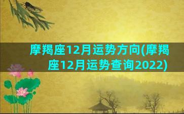 摩羯座12月运势方向(摩羯座12月运势查询2022)