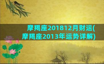 摩羯座201812月财运(摩羯座2013年运势详解)