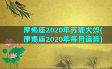 摩羯座2020年苏珊大妈(摩羯座2020年每月运势)