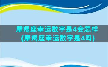 摩羯座幸运数字是4会怎样(摩羯座幸运数字是4吗)