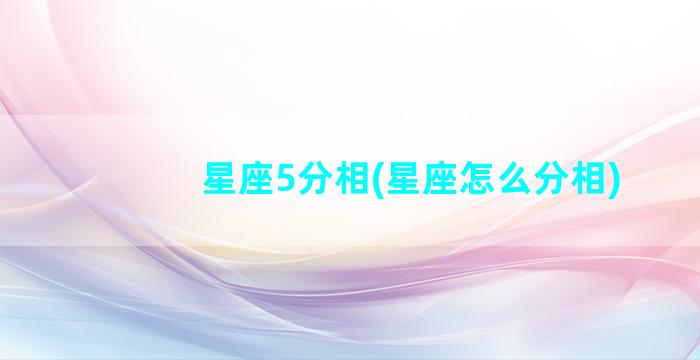 星座5分相(星座怎么分相)