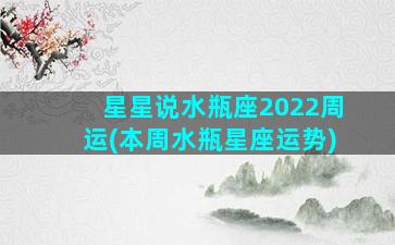 星星说水瓶座2022周运(本周水瓶星座运势)