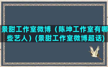 景甜工作室微博（陈坤工作室有哪些艺人）(景甜工作室微博超话)