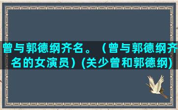 曾与郭德纲齐名。（曾与郭德纲齐名的女演员）(关少曾和郭德纲)