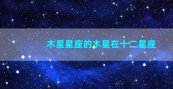 木星星座的木星在十二星座