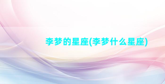 李梦的星座(李梦什么星座)