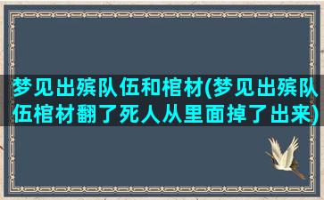 梦见出殡队伍和棺材(梦见出殡队伍棺材翻了死人从里面掉了出来)