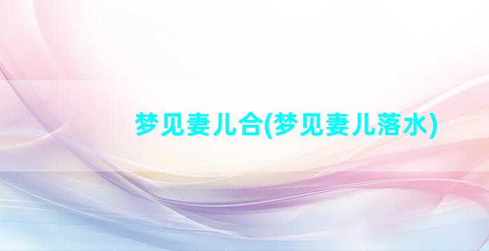 梦见妻儿合(梦见妻儿落水)