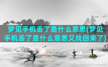 梦见手机丢了是什么意思(梦见手机丢了是什么意思又找回来了)