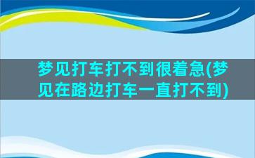 梦见打车打不到很着急(梦见在路边打车一直打不到)