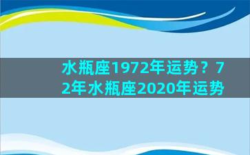 水瓶座1972年运势？72年水瓶座2020年运势