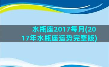 水瓶座2017每月(2017年水瓶座运势完整版)