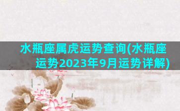 水瓶座属虎运势查询(水瓶座运势2023年9月运势详解)