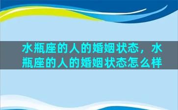 水瓶座的人的婚姻状态，水瓶座的人的婚姻状态怎么样