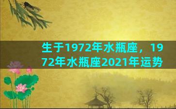 生于1972年水瓶座，1972年水瓶座2021年运势