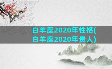 白羊座2020年性格(白羊座2020年贵人)