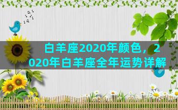 白羊座2020年颜色，2020年白羊座全年运势详解