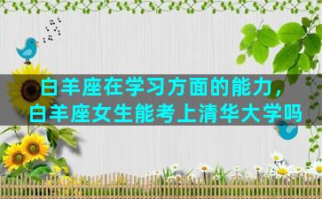 白羊座在学习方面的能力，白羊座女生能考上清华大学吗