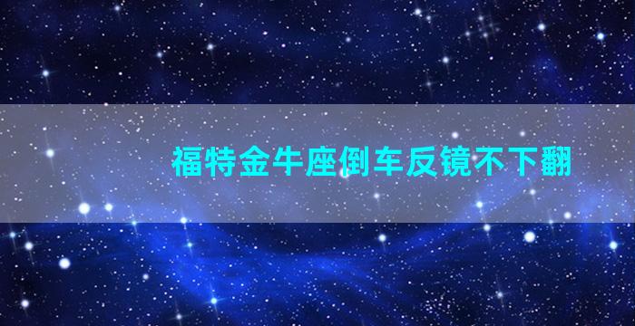 福特金牛座倒车反镜不下翻