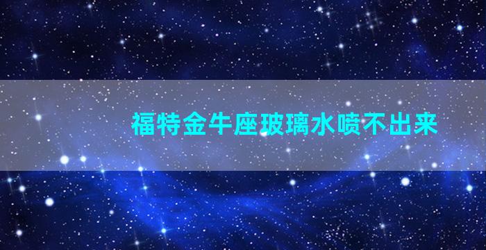 福特金牛座玻璃水喷不出来