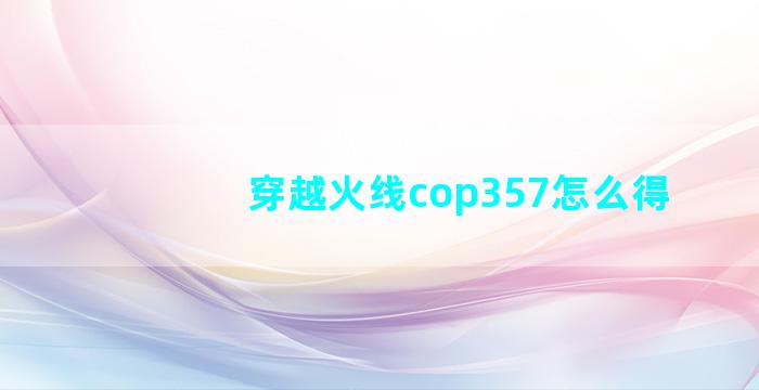 穿越火线cop357怎么得