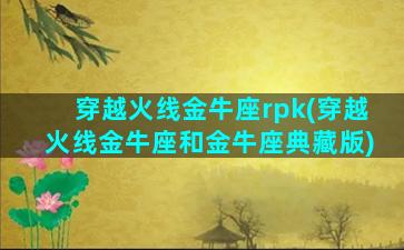 穿越火线金牛座rpk(穿越火线金牛座和金牛座典藏版)