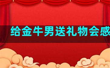 给金牛男送礼物会感动吗