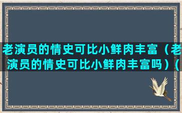 老演员的情史可比小鲜肉丰富（老演员的情史可比小鲜肉丰富吗）(老演员冯喆的情史)