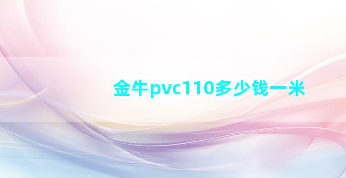 金牛pvc110多少钱一米