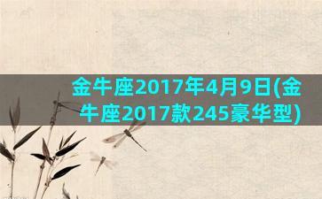 金牛座2017年4月9日(金牛座2017款245豪华型)