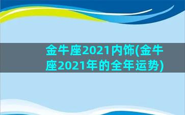 金牛座2021内饰(金牛座2021年的全年运势)