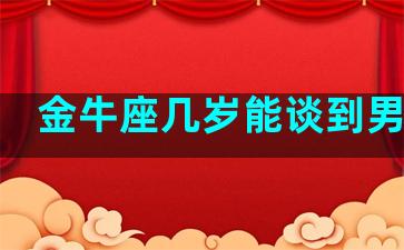 金牛座几岁能谈到男朋友