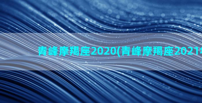 青峰摩羯座2020(青峰摩羯座2021年运势)